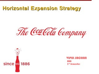 Horizontal Expansion Strategy




                       VIPUL SACHAN
                       BBA
                       3rd Semester
 