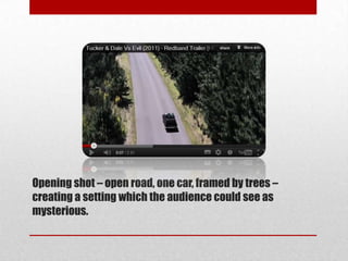 Opening shot – open road, one car, framed by trees –
creating a setting which the audience could see as
mysterious.
 