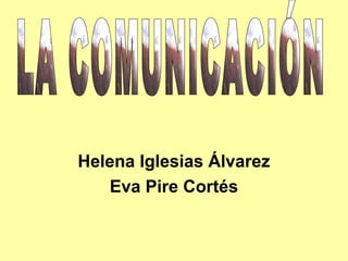 Helena Iglesias Álvarez
   Eva Pire Cortés
 