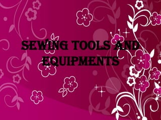 Sewing tools and
  equipments
 
