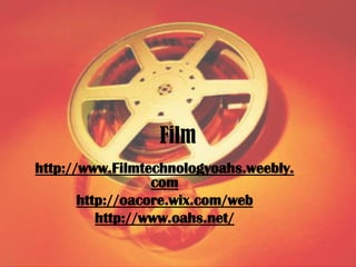 Film
http://www.Filmtechnologyoahs.weebly.
                  com
       http://oacore.wix.com/web
          http://www.oahs.net/
 