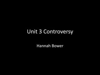 Unit 3 Controversy

   Hannah Bower
 