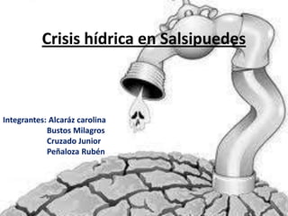 Crisis hídrica en Salsipuedes



Integrantes: Alcaráz carolina
            Bustos Milagros
            Cruzado Junior
            Peñaloza Rubén
 