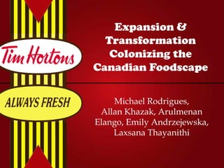 Expansion &
  Transformation
   Colonizing the
Canadian Foodscape

    Michael Rodrigues,
 Allan Khazak, Arulmenan
Elango, Emily Andrzejewska,
    Laxsana Thayanithi
 