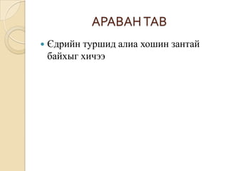 АРАВАН ТАВ
   Єдрийн туршид алиа хошин зантай
    байхыг хичээ
 