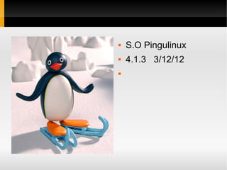    S.O Pingulinux
   4.1.3 3/12/12

 
