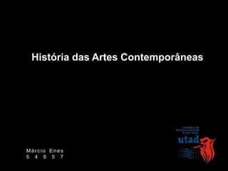 História das Artes Contemporâneas
M árc i o E nes
5 4 6 5 7
 