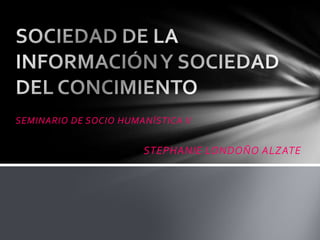 SEMINARIO DE SOCIO HUMANÍSTICA II


                        STEPHANIE LONDOÑO ALZATE
 