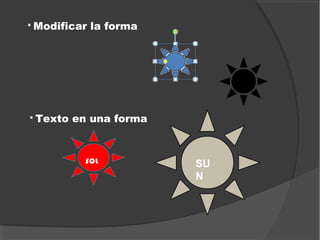    Modificar la forma




   Texto en una forma


             SOL         SU
                         N
 