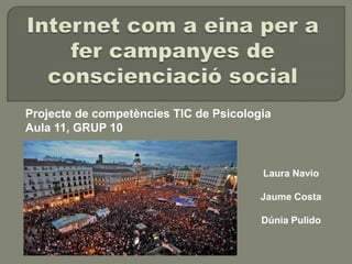 Projecte de competències TIC de Psicologia
Aula 11, GRUP 10


                                        Laura Navio

                                        Jaume Costa

                                        Dúnia Pulido
 