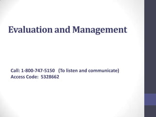 Evaluation and Management



Call: 1-800-747-5150 (To listen and communicate)
Access Code: 5328662
 