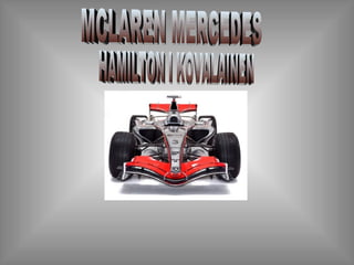 MCLAREN MERCEDES HAMILTON I KOVALAINEN 