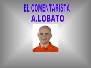 EL COMENTARISTA A.LOBATO 