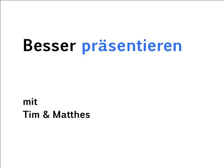 Besser präsentieren


mit
Tim  Matthes
 
