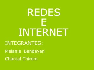 REDES  E  INTERNET INTEGRANTES: Melanie  Bendayán  Chantal Chirom 