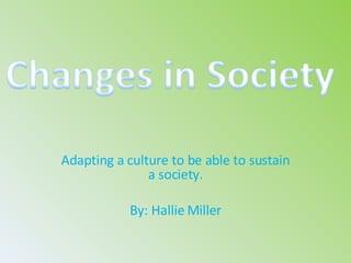 Adapting a culture to be able to sustain a society. By: Hallie Miller 