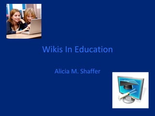 Wikis In Education Alicia M. Shaffer 