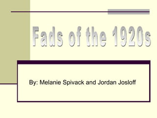 By: Melanie Spivack and Jordan Josloff Fads of the 1920s 