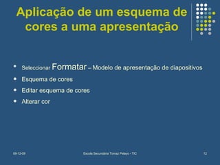 Aplicação de um esquema de cores a uma apresentação Seleccionar  Formatar  –  Modelo de apresentação de diapositivos Esquema de cores Editar esquema de cores Alterar cor 