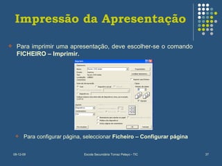 Impressão da Apresentação Para imprimir uma apresentação, deve escolher-se o comando  FICHEIRO – Imprimir. Para configurar página, seleccionar  Ficheiro – Configurar página 