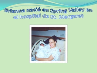 Brianna nació en Spring Valley en el hospital de St. Margaret 