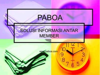 PABOAPABOA
SOLUSI INFORMASI ANTARSOLUSI INFORMASI ANTAR
MEMBERMEMBER
www.paboa.com
 