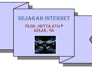 SEJARAH INTERNET
  OLEH : MEYTA AYU P
      KELAS : 9A
 