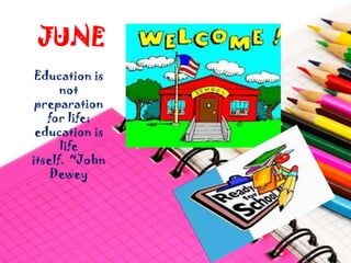 JUNE
 Education is
      not
 preparation
   for life;
 education is
      life
itself. ~John
    Dewey
 