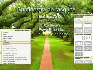 Subfinestra de tasques
        Ens mostra les
        tasques més
        utilitzades en
        PowerPoint i les
        classifica en grups.
 