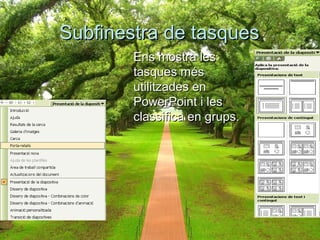 Subfinestra de tasques
        Ens mostra les
        tasques més
        utilitzades en
        PowerPoint i les
        classifica en grups.
 