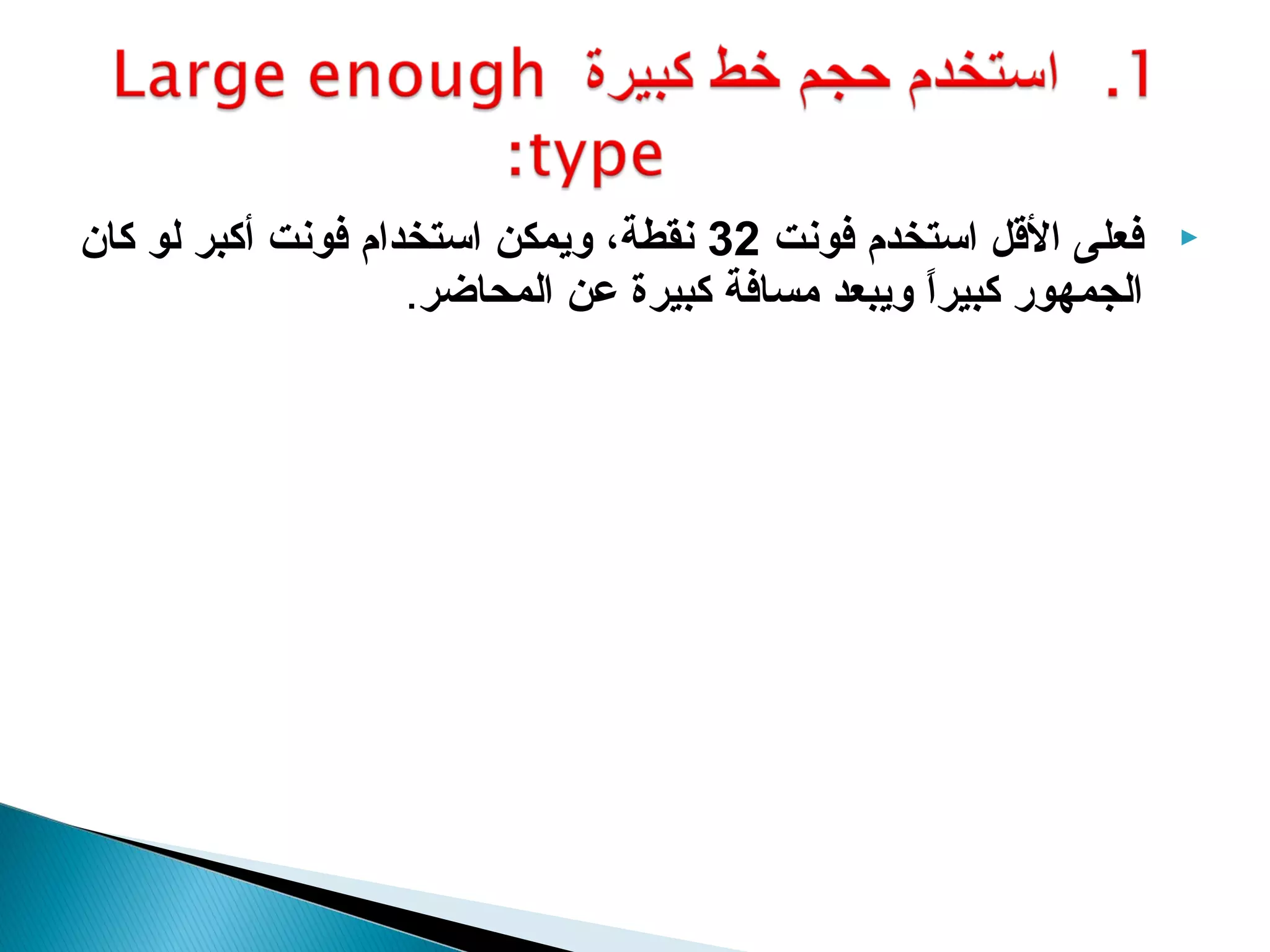 ‫فعلى القل استخدم فونت 23 نقطة، ويمكن استخدام فونت أكبر لو كان‬     ‫‪‬‬
                    ‫الجمهور كبيرا ويبعد مسافة كبيرة عن المحاضر.‬
                                                  ‫ ً‬
 