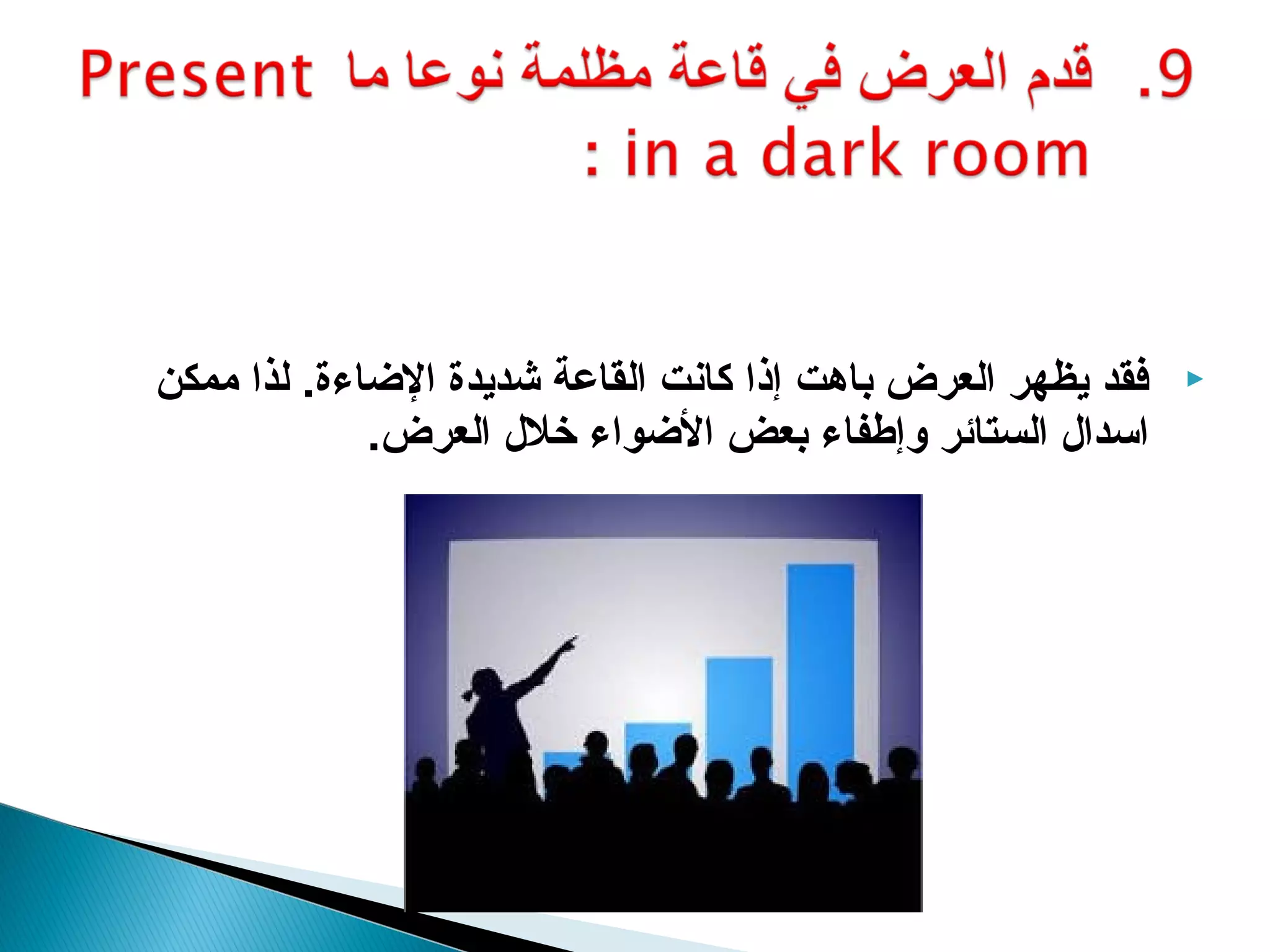 ‫كفقد يظهر العرض باهت إذا كانت القاعة اشديدة الضاءة. لذا ممكن‬   ‫‪‬‬
             ‫اسدال الستائر وإطفاء بعض الضواء خلل العرض.‬
 