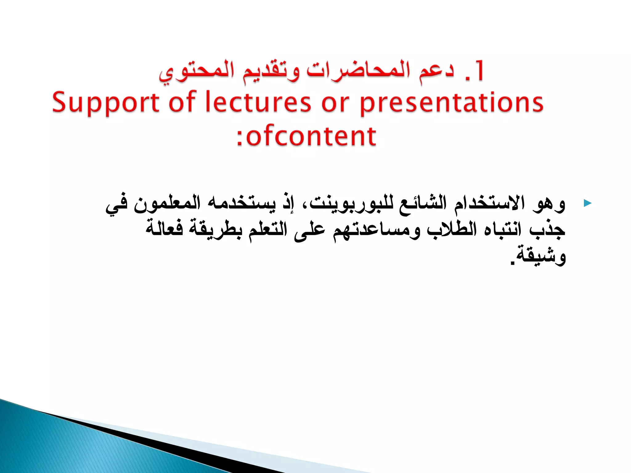 ‫وهو الستخدام الشائع للبوربوينت، إذ يستخدمه المعلمون في‬     ‫‪‬‬
    ‫جذ ب انتباه الطل ب ومساعدتهم على التعلم بطريقة فعالة‬
                                                 ‫وشيقة.‬
 