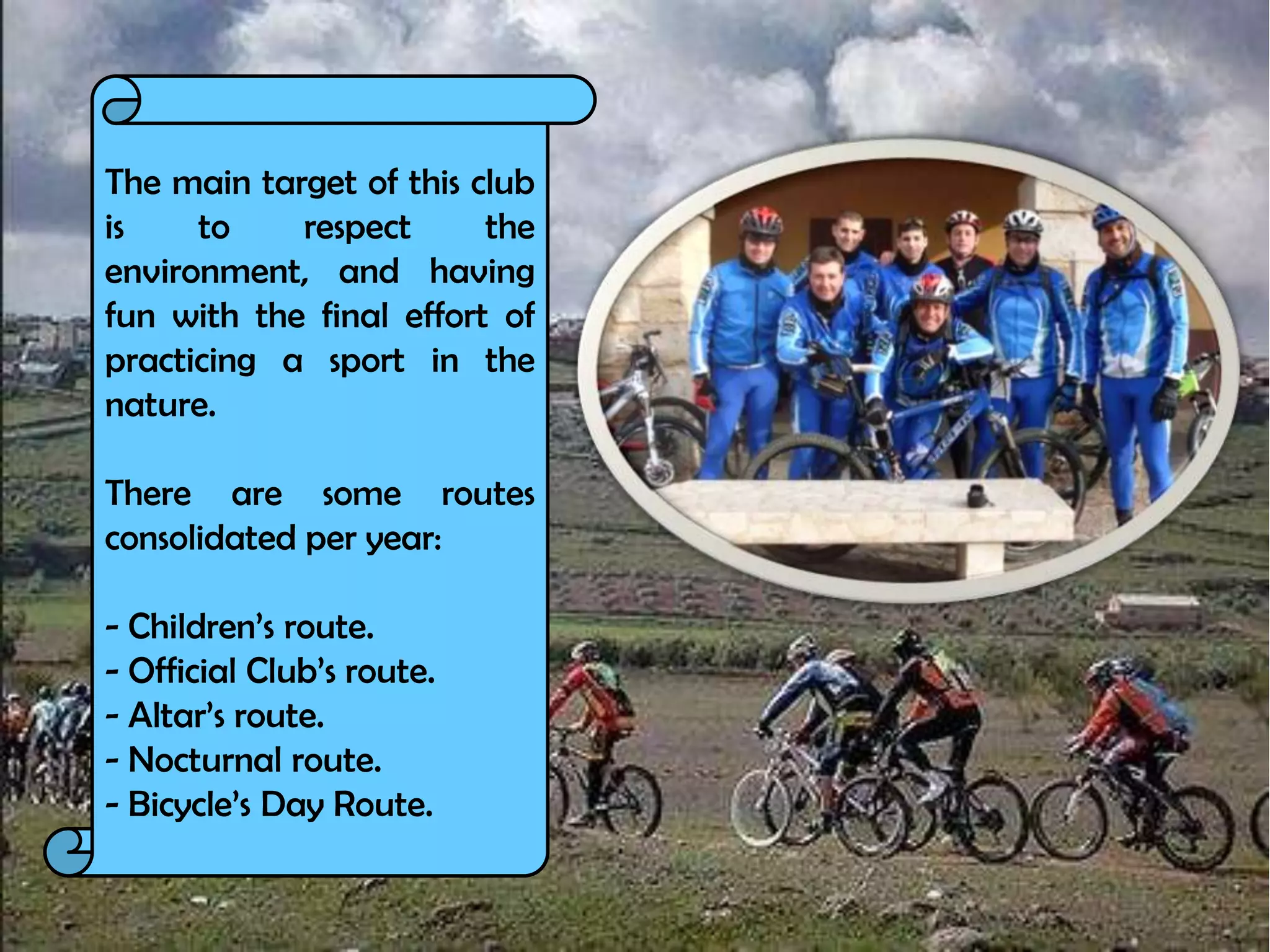 The main target of this club
is    to    respect      the
environment, and having
fun with the final effort of
practicing a sport in the
nature.

There are some routes
consolidated per year:

- Children’s route.
- Official Club’s route.
- Altar’s route.
- Nocturnal route.
- Bicycle’s Day Route.
 