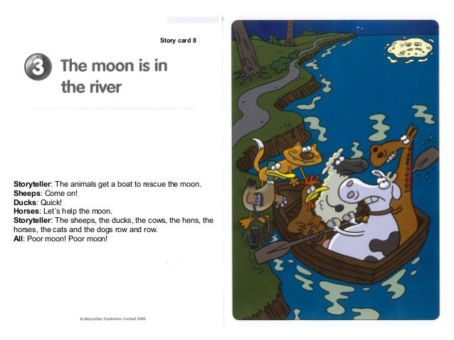 Story card 8Storyteller: The animals get a boat to rescue the moon.Sheeps: Come on!Ducks: Quick!Horses: Let´s help the moo...