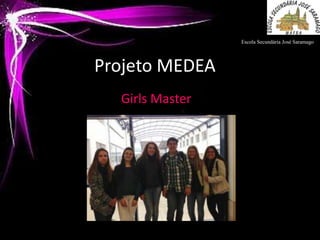 Escola Secundária José Saramago




Projeto MEDEA
  Girls Master
 