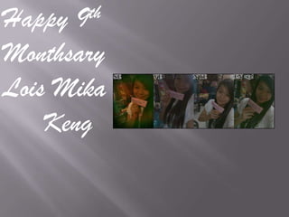 Happy 9 th

Monthsary
Lois Mika
    Keng
 