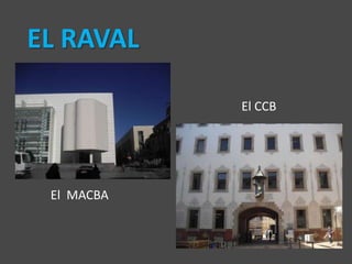 EL RAVAL

            El CCB




 El MACBA
 