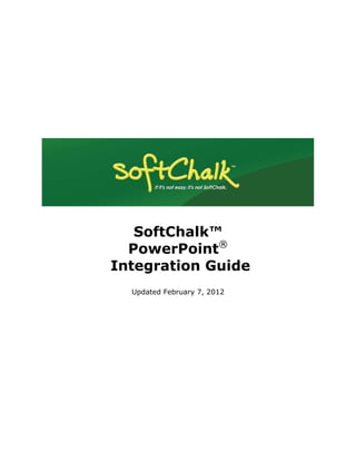 SoftChalk™
  PowerPoint®
Integration Guide
  Updated February 7, 2012
 