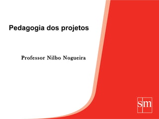 Pedagogia dos projetos



   Professor Nilbo Nogueira
 