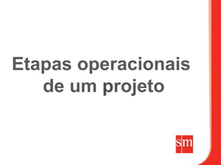 Etapas operacionais
   de um projeto
 