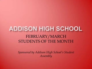 FEBRUARY/MARCH
STUDENTS OF THE MONTH
Sponsored by Addison High School’s Student
Assembly
 