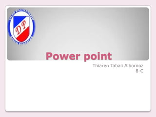 Power point
Thiaren Tabali Albornoz
8-C
 