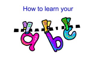 How to learn your
 