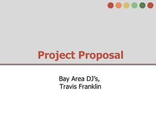 Project Proposal
Bay Area DJ’s,
Travis Franklin
 