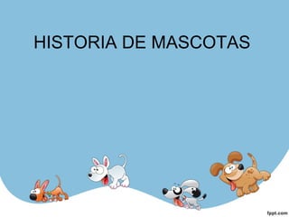 HISTORIA DE MASCOTAS
 
