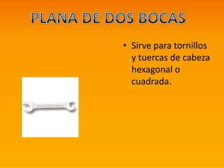 • Sirve para tornillos
y tuercas de cabeza
hexagonal o
cuadrada.
 