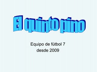 Equipo de fútbol 7
desde 2009
 