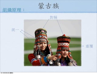 組織原理：
蒙古族
重覆
統一
對稱
2013年3月22日 星期五
 