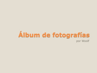 Álbum de fotografías
por Woolf
 